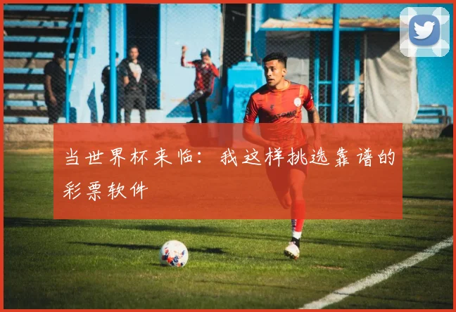 当世界杯来临：我这样挑选靠谱的彩票软件