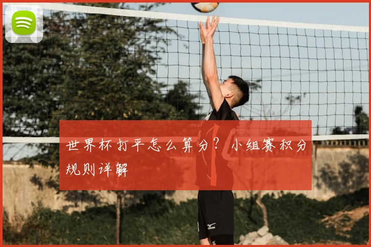 世界杯打平怎么算分？小组赛积分规则详解