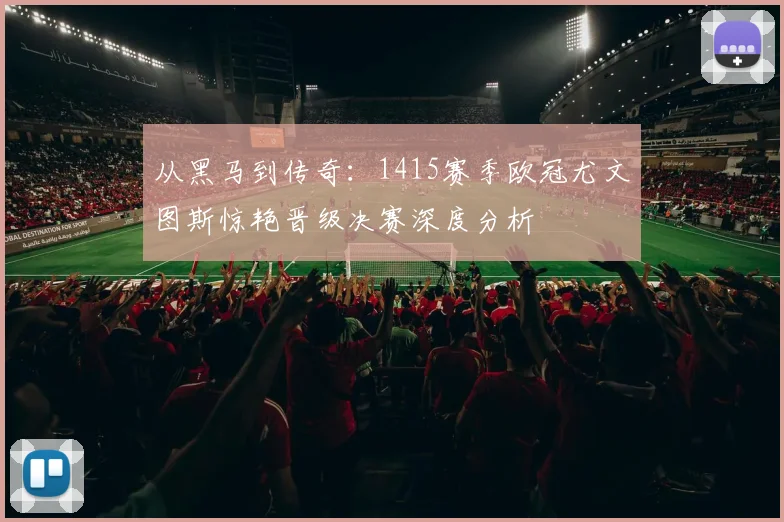 从黑马到传奇：1415赛季欧冠尤文图斯惊艳晋级决赛深度分析