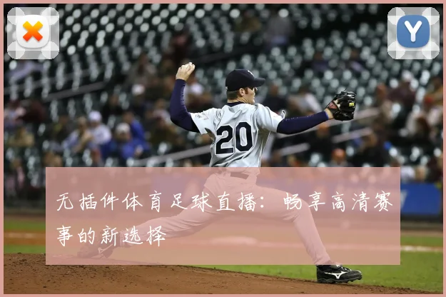 无插件体育足球直播：畅享高清赛事的新选择